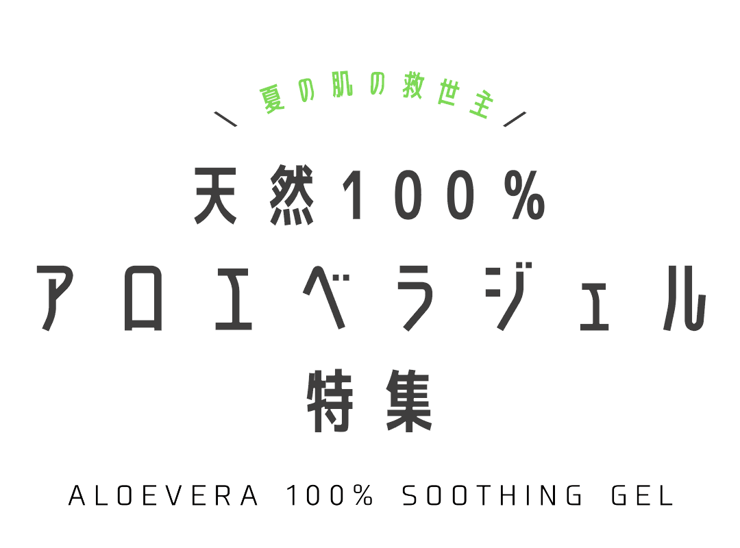 夏の肌の救世主　天然100％　アロエベラジェル特集